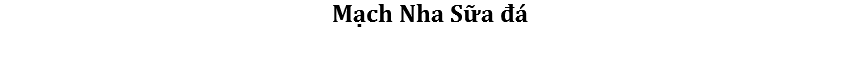 Mạch Nha Sữa đá