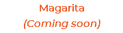 Magarita (Coming soon)